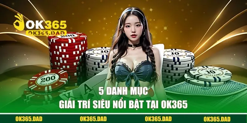 5 danh mục giải trí siêu nổi bật tại OK365