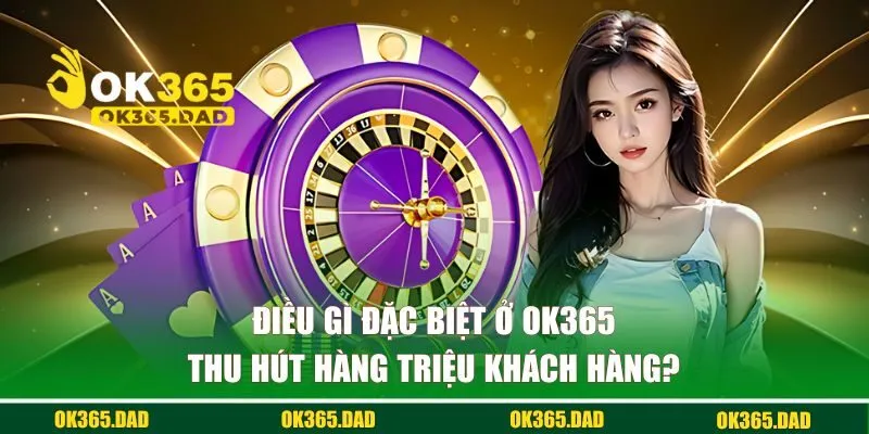 Ưu điểm nhà cái OK365 thu hút hàng triệu khách hàng